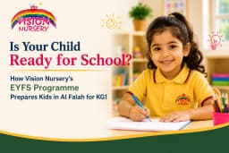 Is Your Child Ready for School? How Vision Nursery's EYFS Programme Prepares Kids in Al Falah for KG1